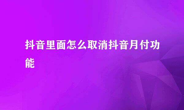 抖音里面怎么取消抖音月付功能