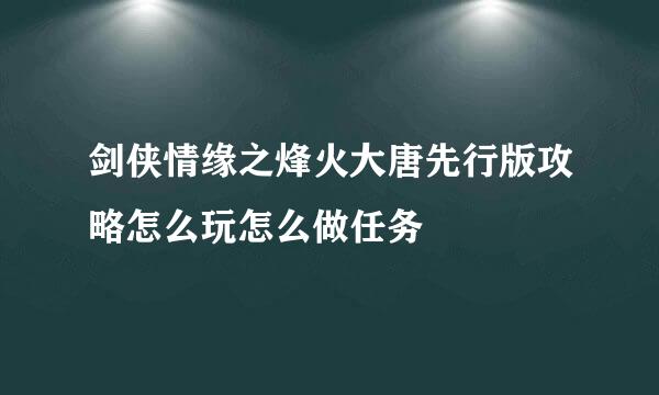 剑侠情缘之烽火大唐先行版攻略怎么玩怎么做任务