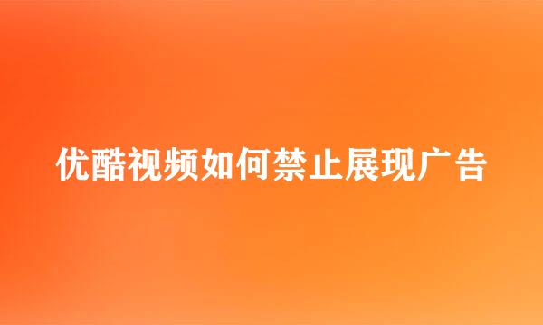 优酷视频如何禁止展现广告