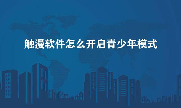 触漫软件怎么开启青少年模式