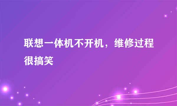联想一体机不开机，维修过程很搞笑
