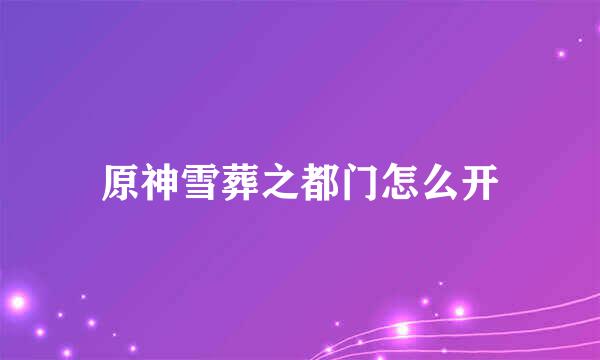 原神雪葬之都门怎么开
