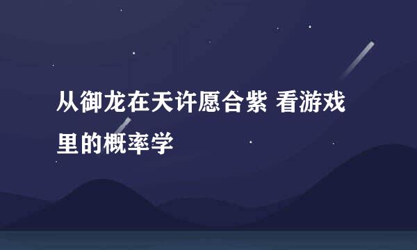 从御龙在天许愿合紫 看游戏里的概率学
