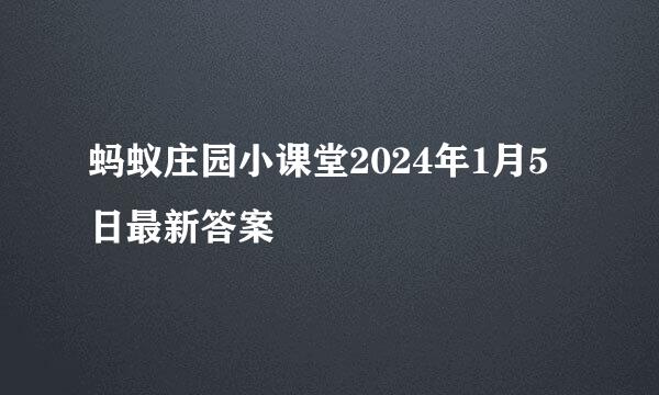 蚂蚁庄园小课堂2024年1月5日最新答案