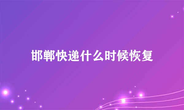 邯郸快递什么时候恢复