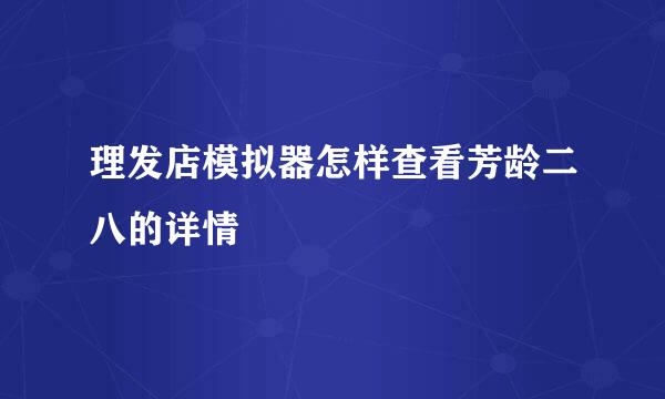 理发店模拟器怎样查看芳龄二八的详情