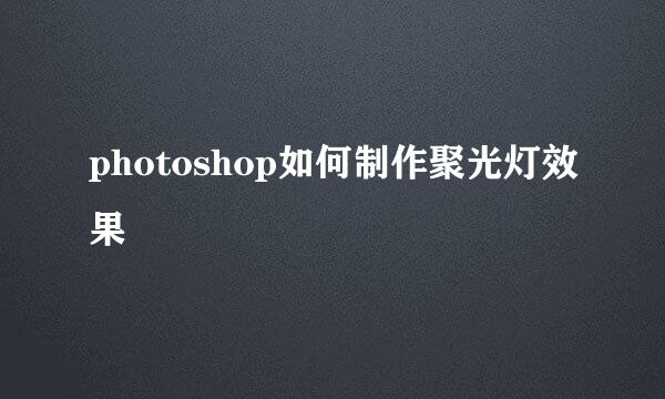 photoshop如何制作聚光灯效果