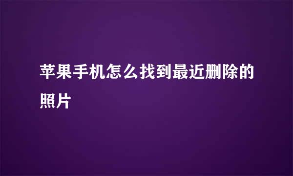 苹果手机怎么找到最近删除的照片