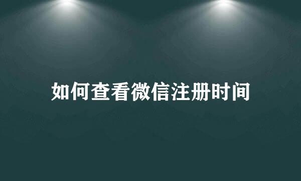 如何查看微信注册时间