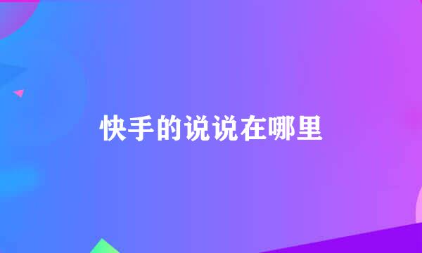 快手的说说在哪里