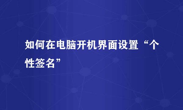 如何在电脑开机界面设置“个性签名”