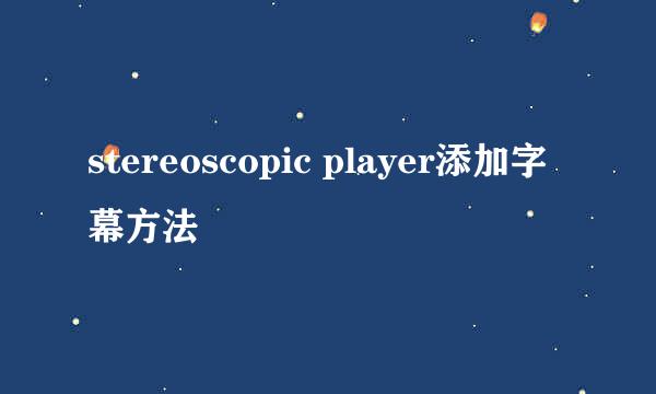 stereoscopic player添加字幕方法