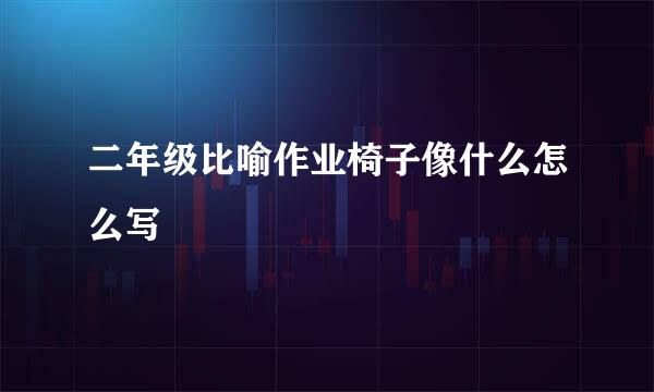 二年级比喻作业椅子像什么怎么写