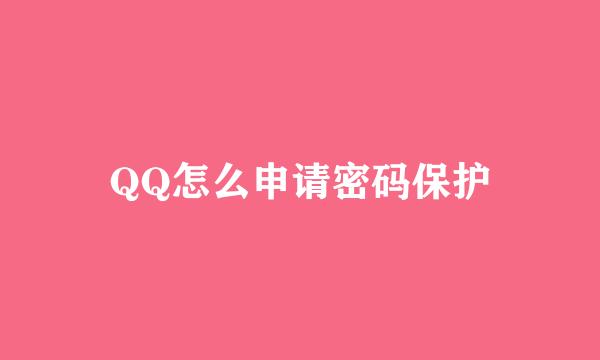 QQ怎么申请密码保护