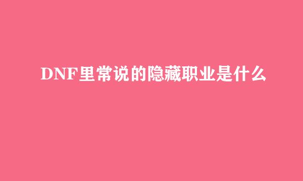 DNF里常说的隐藏职业是什么
