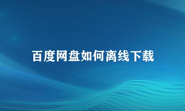 百度网盘如何离线下载