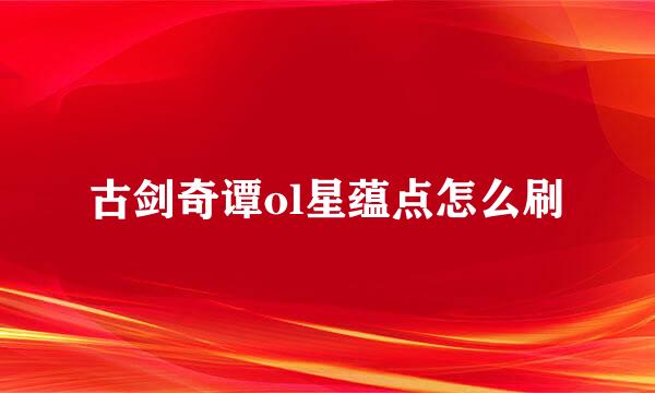 古剑奇谭ol星蕴点怎么刷