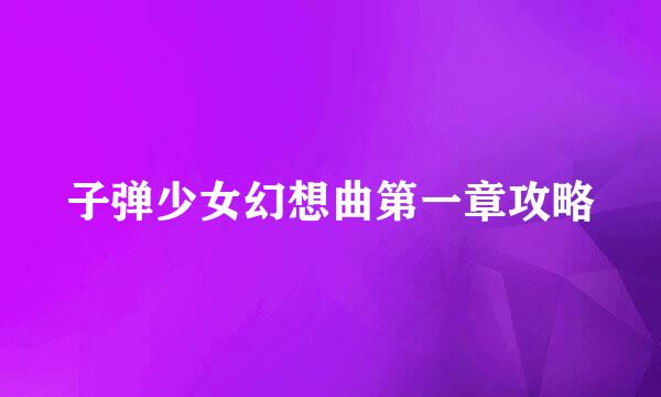 子弹少女幻想曲第一章攻略