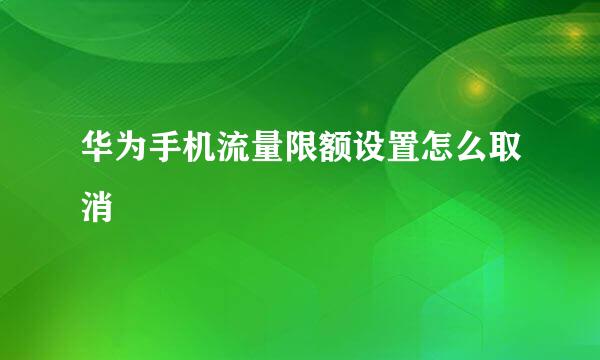 华为手机流量限额设置怎么取消