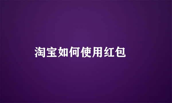 淘宝如何使用红包劵