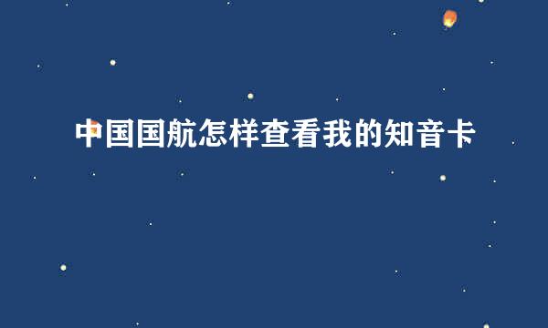 中国国航怎样查看我的知音卡