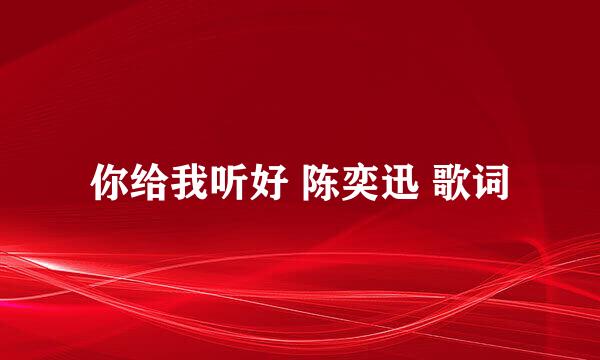 你给我听好 陈奕迅 歌词