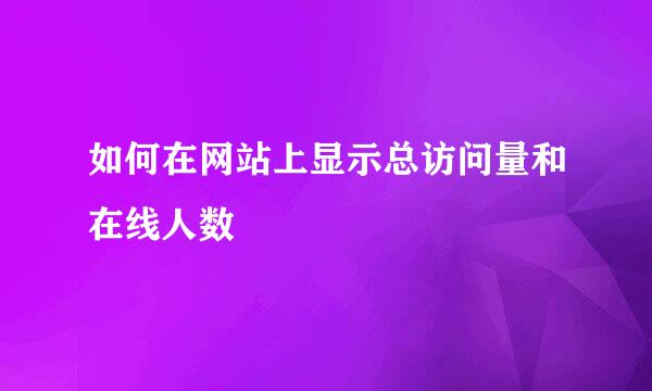 如何在网站上显示总访问量和在线人数