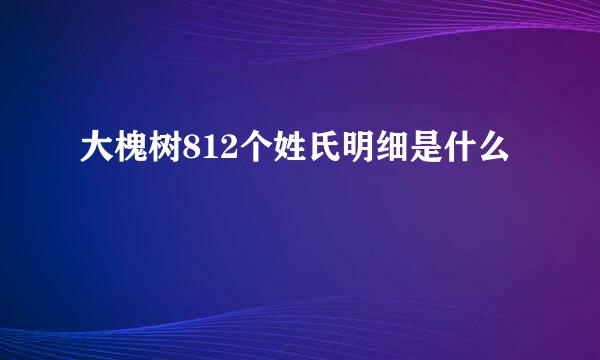 大槐树812个姓氏明细是什么