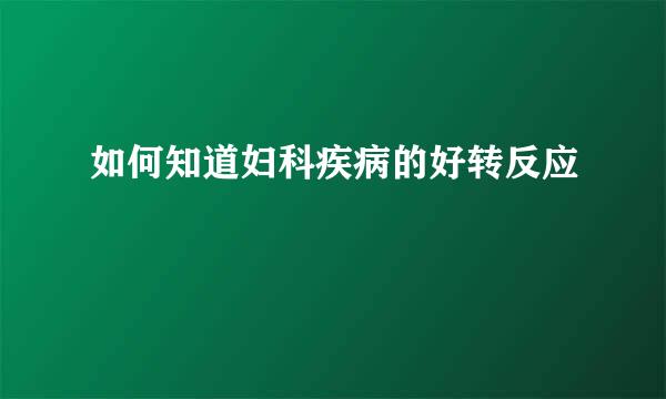 如何知道妇科疾病的好转反应