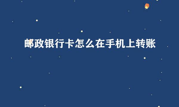邮政银行卡怎么在手机上转账