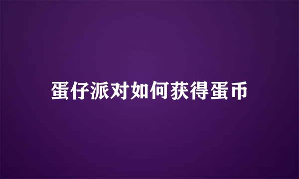 蛋仔派对如何获得蛋币