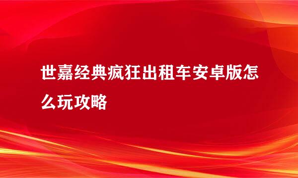 世嘉经典疯狂出租车安卓版怎么玩攻略