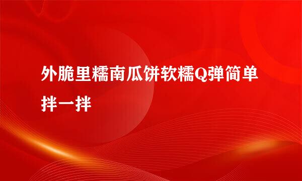 外脆里糯南瓜饼软糯Q弹简单拌一拌