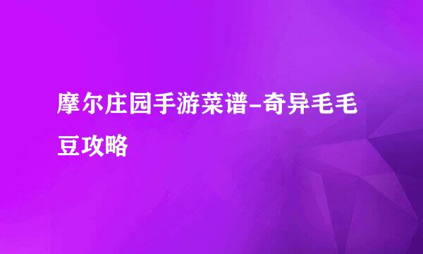 摩尔庄园手游菜谱-奇异毛毛豆攻略