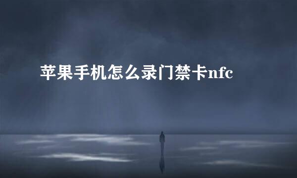 苹果手机怎么录门禁卡nfc
