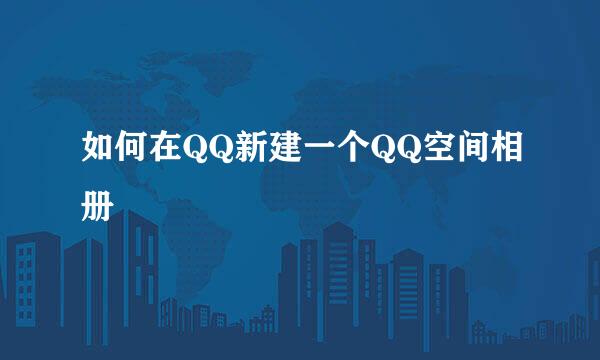 如何在QQ新建一个QQ空间相册