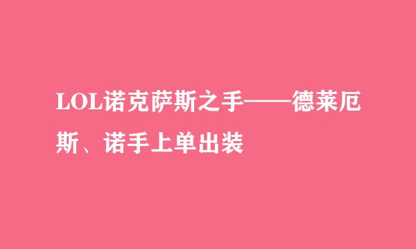 LOL诺克萨斯之手——德莱厄斯、诺手上单出装