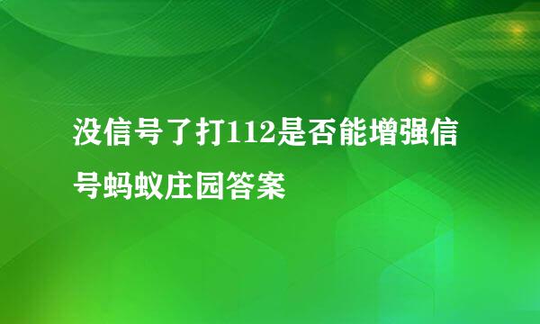 没信号了打112是否能增强信号蚂蚁庄园答案