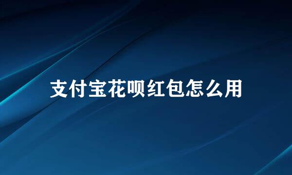 支付宝花呗红包怎么用