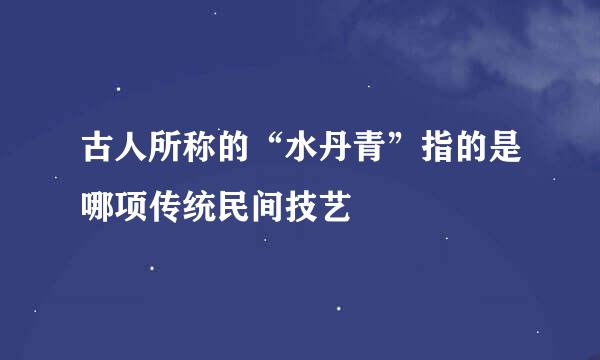 古人所称的“水丹青”指的是哪项传统民间技艺