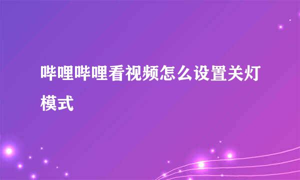 哔哩哔哩看视频怎么设置关灯模式