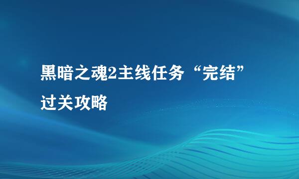 黑暗之魂2主线任务“完结”过关攻略