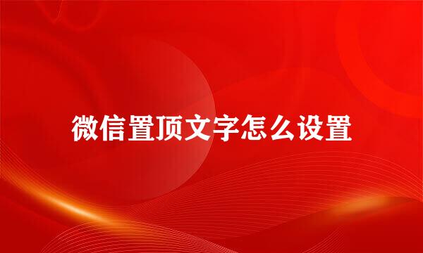 微信置顶文字怎么设置