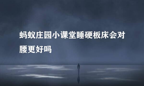 蚂蚁庄园小课堂睡硬板床会对腰更好吗