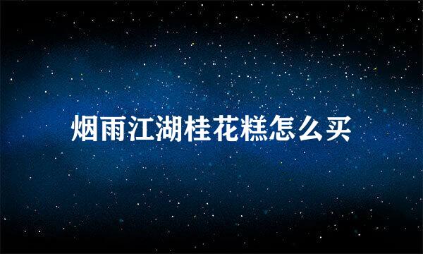 烟雨江湖桂花糕怎么买