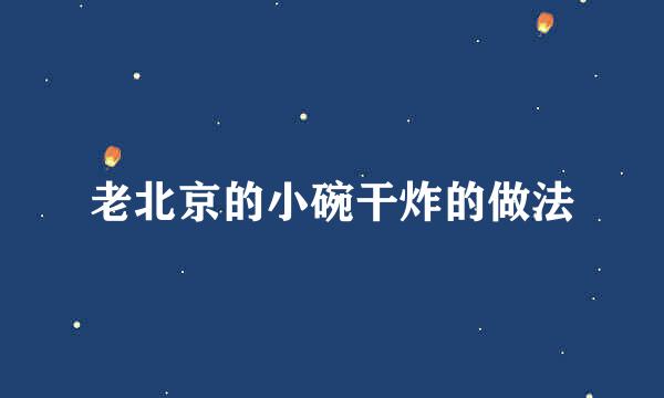 老北京的小碗干炸的做法