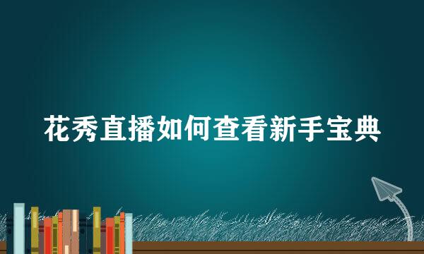花秀直播如何查看新手宝典