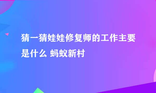 猜一猜娃娃修复师的工作主要是什么 蚂蚁新村