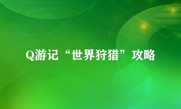 Q游记“世界狩猎”攻略