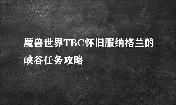 魔兽世界TBC怀旧服纳格兰的峡谷任务攻略